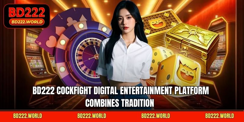 BD222 cockfight digital entertainment platform combines tradition  