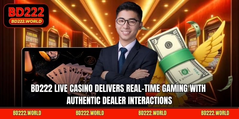 BD222 live casino delivers real-time gaming with authentic dealer interactions