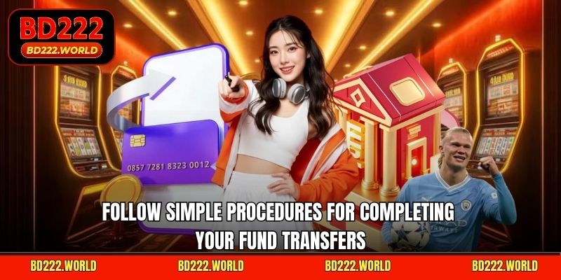 Follow simple procedures for completing your fund transfers