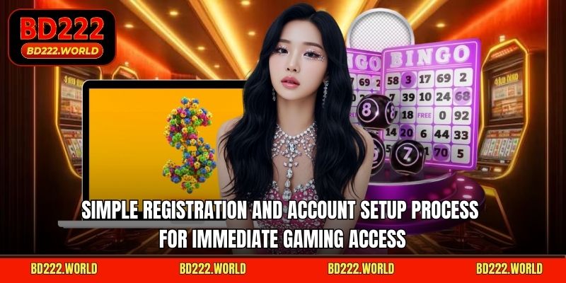 Simple registration and account setup process for immediate gaming access