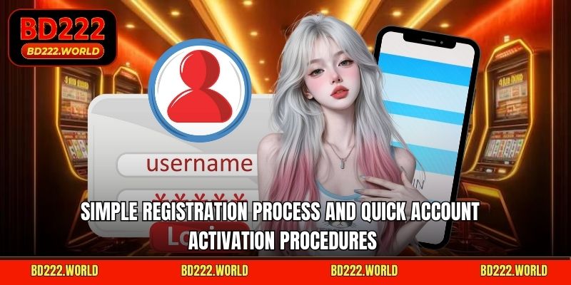Simple registration process and quick account activation procedures