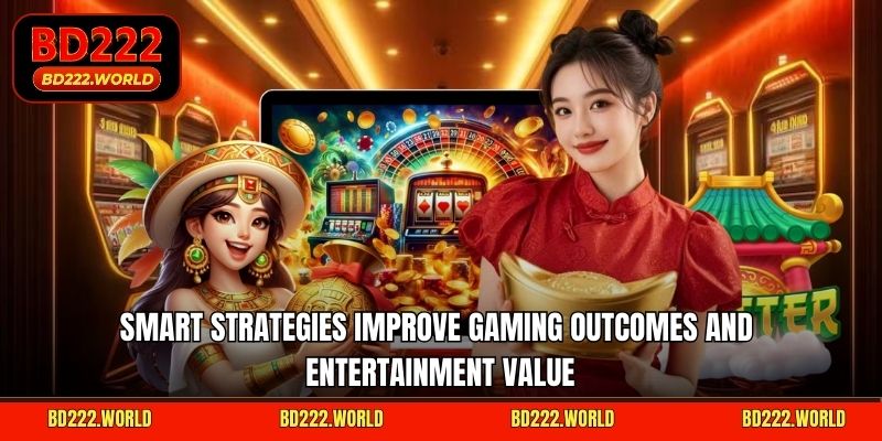 Smart strategies improve gaming outcomes and entertainment value