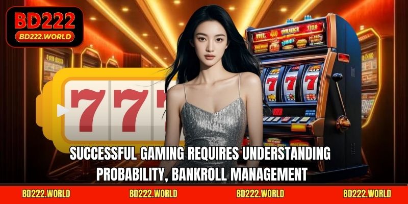 Successful gaming requires understanding probability, bankroll management