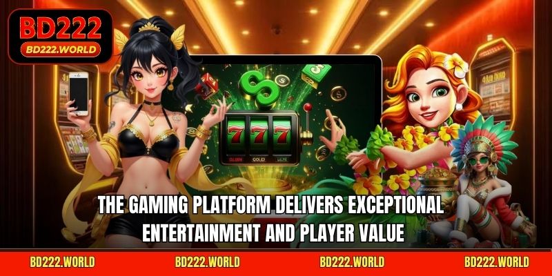 The gaming platform delivers exceptional entertainment and player value