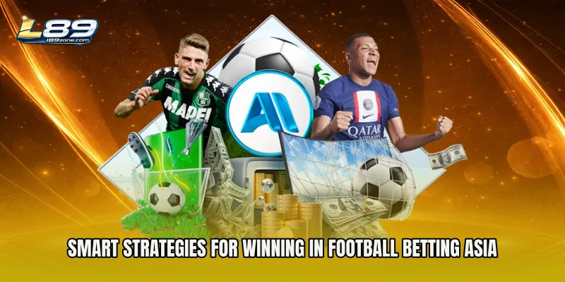 Smart Strategies for Winning in Football Betting Asia