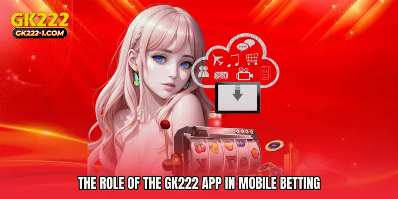 The Role of the GK222 app in Mobile Betting
