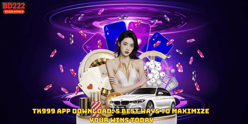 TK999 App Download: 5 Best Ways to Maximize Your Wins Today
