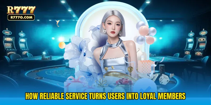 How reliable service turns users into loyal members