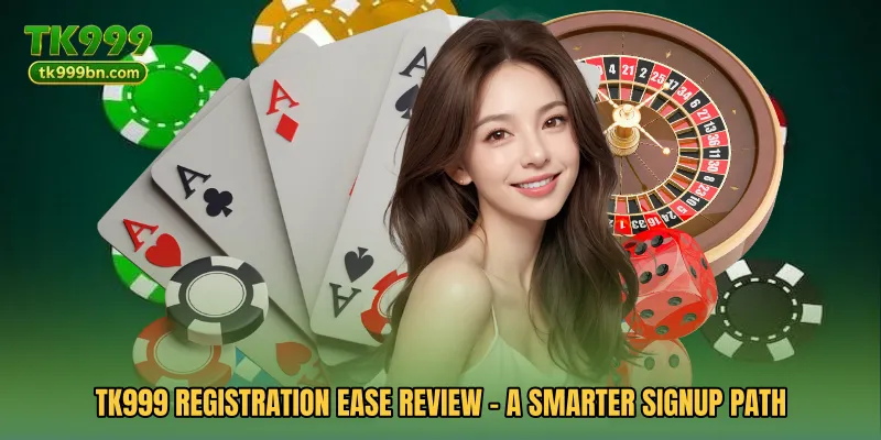 TK999 Registration Ease Review - A Smarter Signup Path